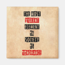 The most violent element in society is ignorance refrigerator magnets