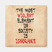 The most violent element in society is ignorance refrigerator magnets