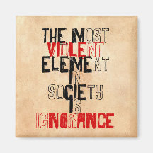 The most violent element in society is ignorance magnets