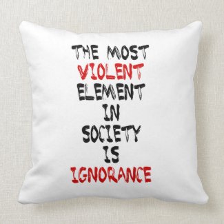 The most violent element in society is ignorance throw pillow