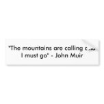 "The mountains are calling and I must go" - Joh... Bumper Stickers