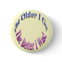 The Older I Get, The Better I Was! Button