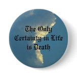 The Only Certainty in Life is Death Pinback Buttons