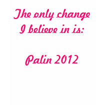 The only change I believe in is:Palin 2012 t-shirts by snarkycreations The only change I believe in is:Palin 2012 t-shirts