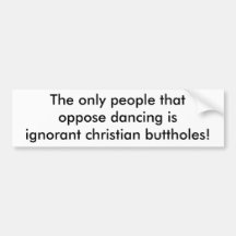The only people thatoppose dancing isignorant c... bumper sticker