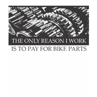 The Only Reason I Work is to Pay for Motorcycle Parts