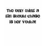 The only thing a girl should chase is her vodka! t-shirts