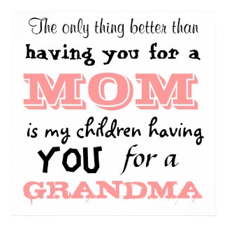 The only thing better than having you for a Mom Poster