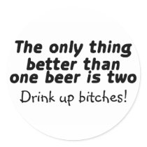 The Only Thing Better Than One Beer Is Two Round Sticker
