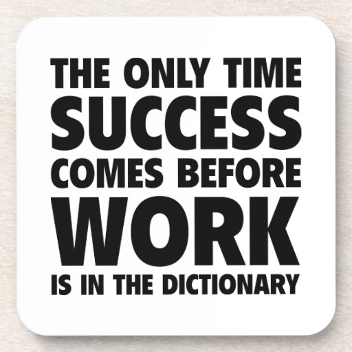 The Only Time Success Comes Before Work Is In The Coaster | Zazzle The Only Time Success Comes Before Work Is In The Coaster | Zazzle