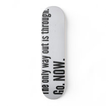 The only way out is through. Go. Now Skateboards