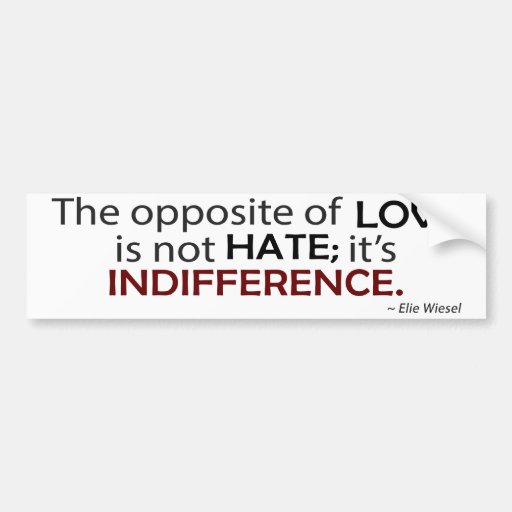 the-opposite-of-love-is-indifference-bumper-sticker-zazzle