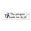 The Penguin Made Me Do it! bumper stickers by ironydesign The Penguin Made Me Do it! bumper stickers