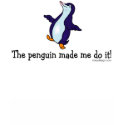 The Penguin Made Me Do it! t-shirts