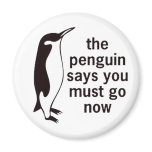 The Penguin Says You Must Go Now Refrigerator Magnet