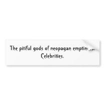The pitiful gods of neopagan emptiness: Celebri... bumper stickers by Jitpring The pitiful gods of neopagan emptiness: Celebri... bumper stickers