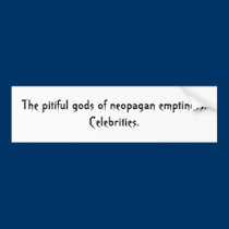 The pitiful gods of neopagan emptiness: Celebri... bumper stickers