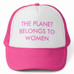 THE PLANET BELONGS TO WOMEN TRUCKER HAT