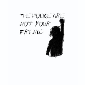The police are not your friends shirt
