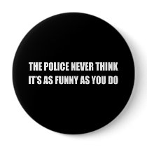 THE POLICE NEVER THINK IT'S AS FUNNY BUTTONS