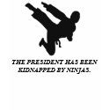 THE PRESIDENT HAS BEEN KIDNAPPED BY NINJAS. t-shirts by 7thAngel THE PRESIDENT HAS BEEN KIDNAPPED BY NINJAS. t-shirts