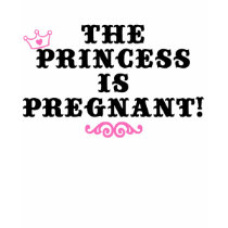 The Princess is Pregnant t-shirts