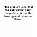 "The problem is not that the deaf cannot hear; ... t-shirts by Marie1052 "The problem is not that the deaf cannot hear; ... t-shirts