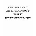 THE PULL OUT METHOD DIDN'T WORK!WE'RE PREGNANT! t-shirts