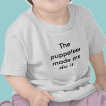 The puppeteer made me do it. t-shirts