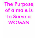 The Purpose of a male is to Serve a WOMAN t-shirts by Female_Supremacy The Purpose of a male is to Serve a WOMAN t-shirts