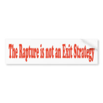 The Rapture is not an Exit Strategy Bumper Sticker