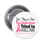 The Real Ones Tried to Kill Me - Breast Cancer buttons