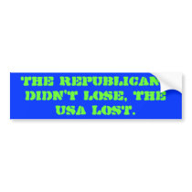 The Republicans didn't lose, the USA LOST. Bumper Sticker