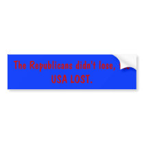The Republicans didn't lose, the USA LOST. Bumper Stickers