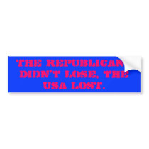 The Republicans didn't lose, the USA LOST. Bumper Sticker