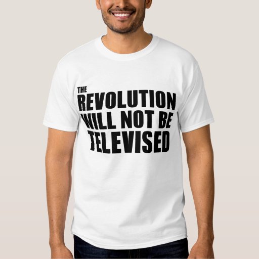 The Revolution Will Not Be Televised TShirt Zazzle The Revolution Will Not Be Televised TShirt Zazzle