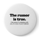 The rumor is true pinback button