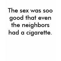 The sex was soo good that even the neighbors ha... t-shirts