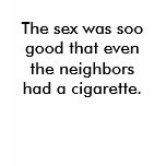 The sex was soo good that even the neighbors ha... t-shirts