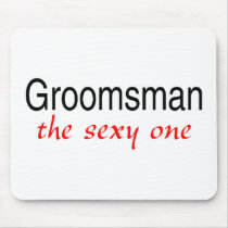 The Sexy One (Groomsman) Mouse Pad