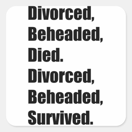 divorced beheaded survived essay I don't think 'divorced, beheaded, died, divorced, beheaded, survived' is going to cut it as an intro to my 4000 word henry viii essay. divorced beheaded survived essay I don't think 'divorced, beheaded, died, divorced, beheaded, survived' is going to cut it as an intro to my 4000 word henry viii essay.