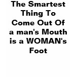 The Smartest Thing To Come Out Of a man's Mouth t-shirts