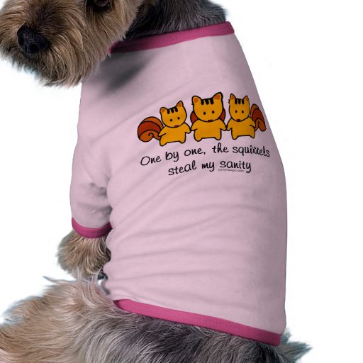 The squirrels steal my sanity pet clothes Zazzle