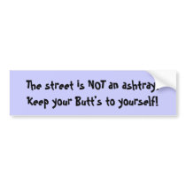 The street is NOT an ashtray.Keep your Butt's t... Bumper Sticker