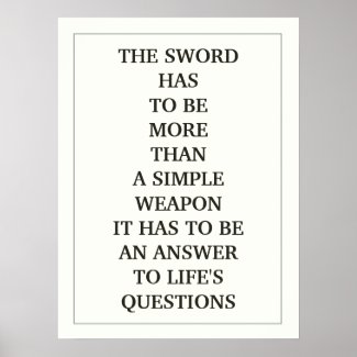 THE SWORD HAS TO BE MORE THAN SIMPLE WEAPON Quote Print