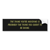 The thing you're avoiding is probably the thing... bumper stickers