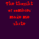The thought of zombies make me shite