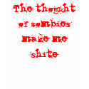 The thought of zombies make me shite t-shirts by isismiron The thought of zombies make me shite t-shirts