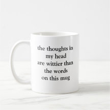 the thoughts in my head are wittier... coffee mugs