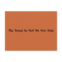 The Trend Is Not On Our Side postcards